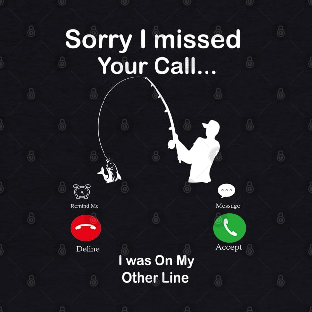 Sorry I Missed Your Call I was On My Other Line Fishing Fisherman by Family shirts